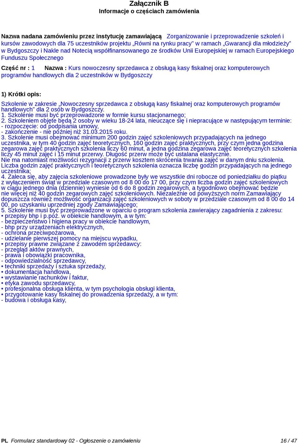 nowoczesny sprzedawca z obsługą kasy fiskalnej oraz komputerowych programów handlowych dla 2 uczestników w Bydgoszczy 1) Krótki opis: Szkolenie w zakresie Nowoczesny sprzedawca z obsługą kasy