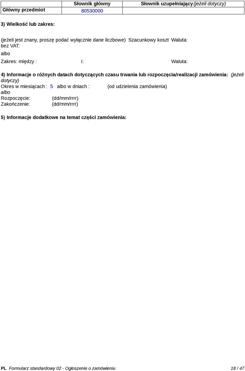 trwania lub rozpoczęcia/realizacji zamówienia: (jeżeli dotyczy) Okres w miesiącach : 5 w dniach : (od udzielenia zamówienia) Rozpoczęcie: _