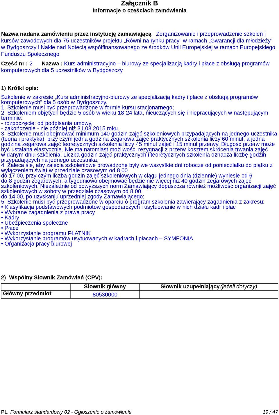 administracyjno biurowy ze specjalizacją kadry i płace z obsługą programów komputerowych dla 5 uczestników w Bydgoszczy 1) Krótki opis: Szkolenie w zakresie Kurs administracyjno-biurowy ze
