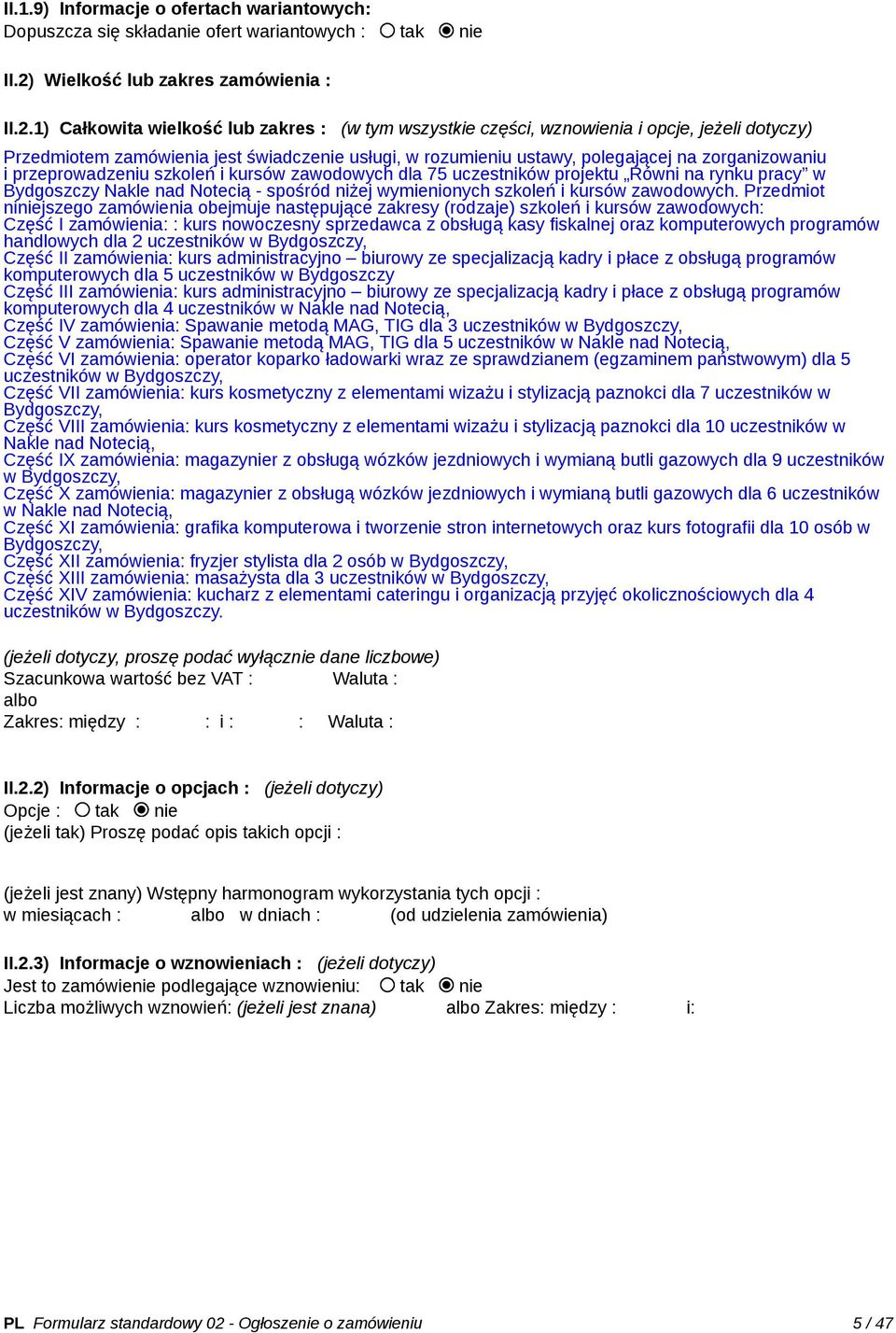 1) Całkowita wielkość lub zakres : (w tym wszystkie części, wznowienia i opcje, jeżeli dotyczy) Przedmiotem zamówienia jest świadczenie usługi, w rozumieniu ustawy, polegającej na zorganizowaniu i