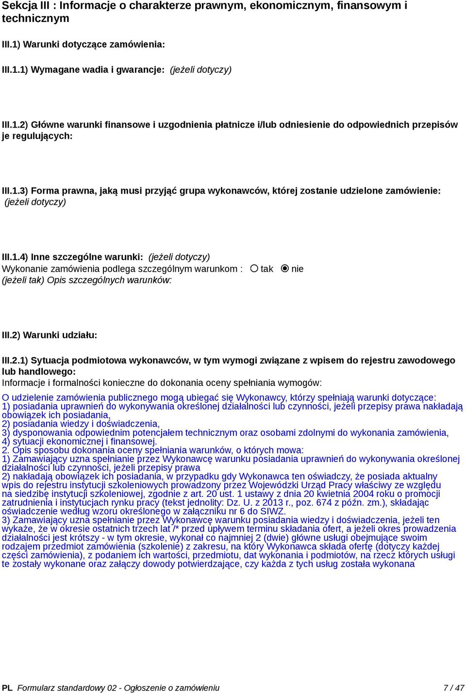 1.3) Forma prawna, jaką musi przyjąć grupa wykonawców, której zostanie udzielone zamówienie: (jeżeli dotyczy) III.1.4) Inne szczególne warunki: (jeżeli dotyczy) Wykonanie zamówienia podlega szczególnym warunkom : tak nie (jeżeli tak) Opis szczególnych warunków: III.