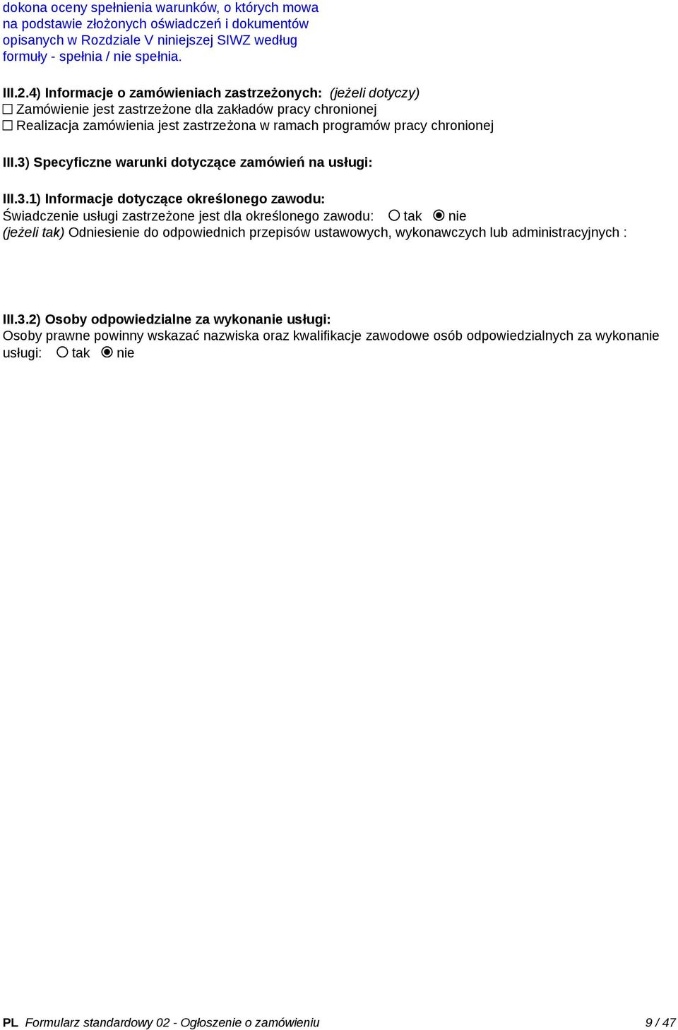 3) Specyficzne warunki dotyczące zamówień na usługi: III.3.1) Informacje dotyczące określonego zawodu: Świadczenie usługi zastrzeżone jest dla określonego zawodu: tak nie (jeżeli tak) Odniesienie do