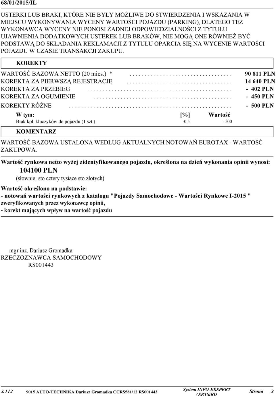 ZAKUPU. KOREKTY WARTOŚĆ BAZOWA NETTO (20 mies.) *.................................. 90 811 PLN KOREKTA ZA PIERWSZĄ REJESTRACJĘ................................... 14 640 PLN KOREKTA ZA PRZEBIEG.
