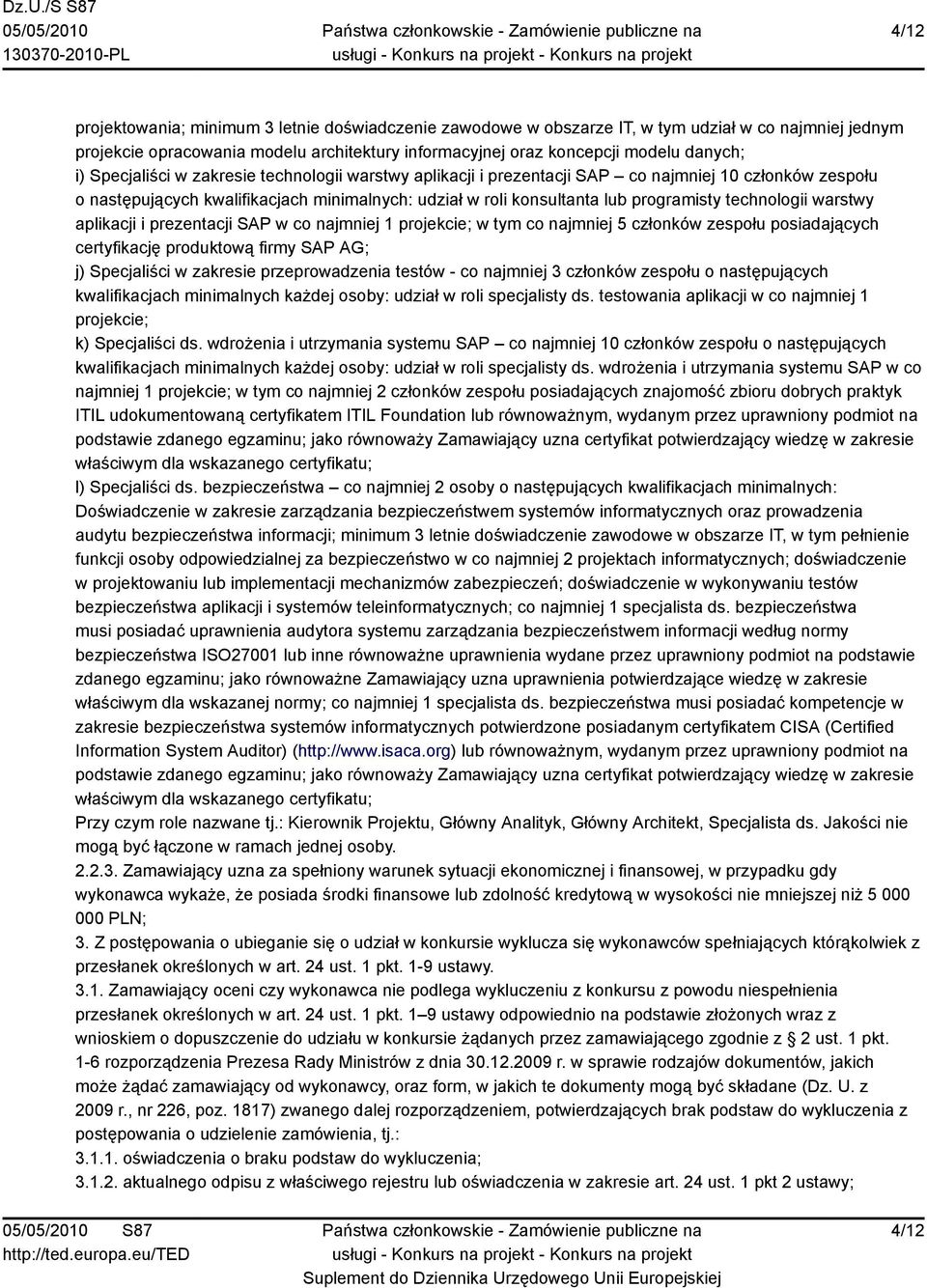 technologii warstwy aplikacji i prezentacji SAP w co najmniej 1 projekcie; w tym co najmniej 5 członków zespołu posiadających certyfikację produktową firmy SAP AG; j) Specjaliści w zakresie