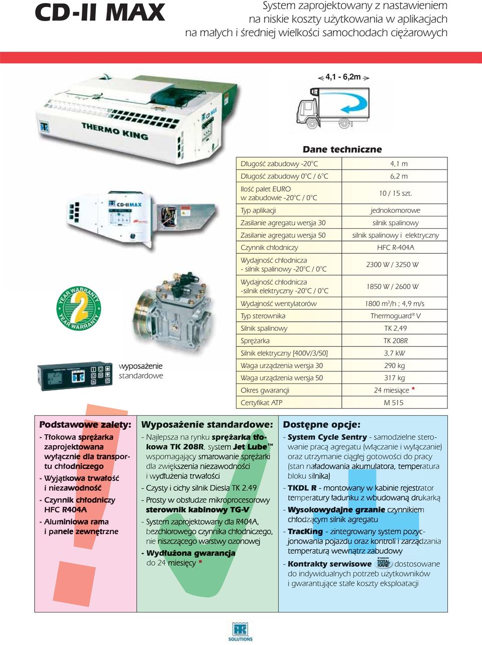 jednokomorowe HFC R0A 2300 W / 3250 W 1850 W / 2600 W Wydajność wentylatorów 1800 m 3 /h ;,9 m/s Typ sterownika Thermoguard V Silnik spalinowy TK 2,9 Sprężarka TK 208R Silnik elektryczny [00V/3/50]