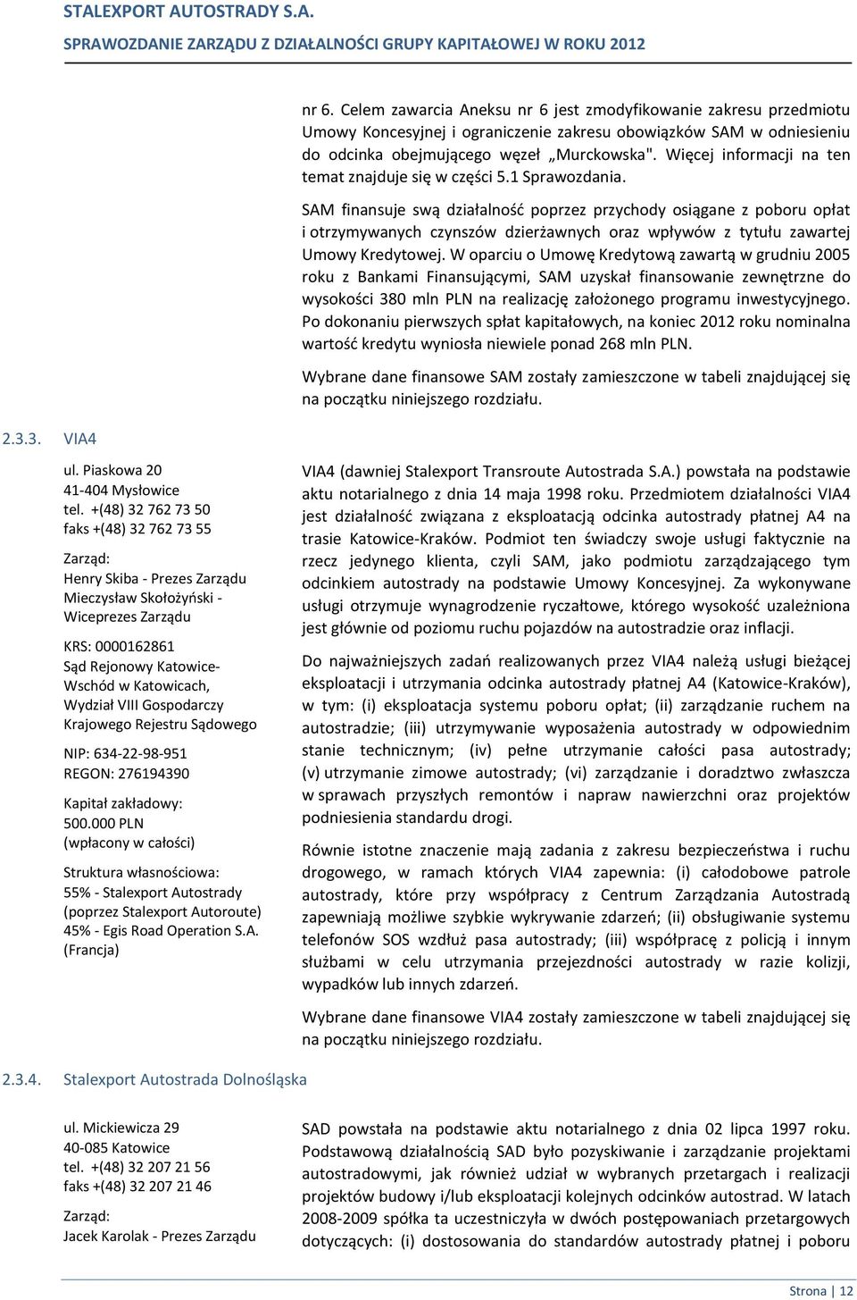 SAM finansuje swą działalność poprzez przychody osiągane z poboru opłat i otrzymywanych czynszów dzierżawnych oraz wpływów z tytułu zawartej Umowy Kredytowej.