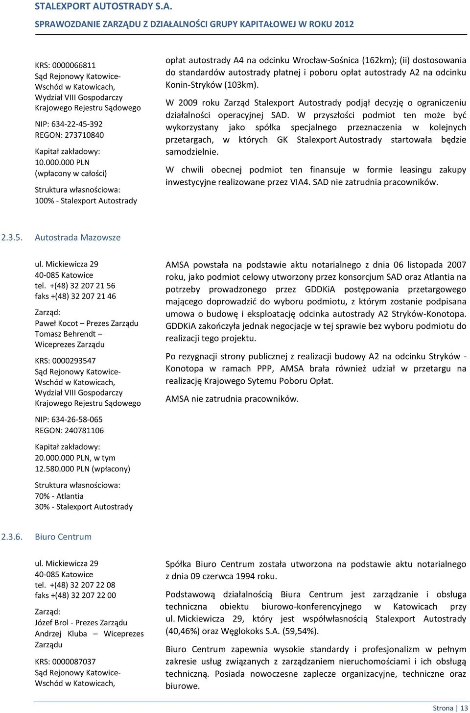 000 PLN (wpłacony w całości) Struktura własnościowa: 100% - Stalexport Autostrady opłat autostrady A4 na odcinku Wrocław-Sośnica (162km); (ii) dostosowania do standardów autostrady płatnej i poboru
