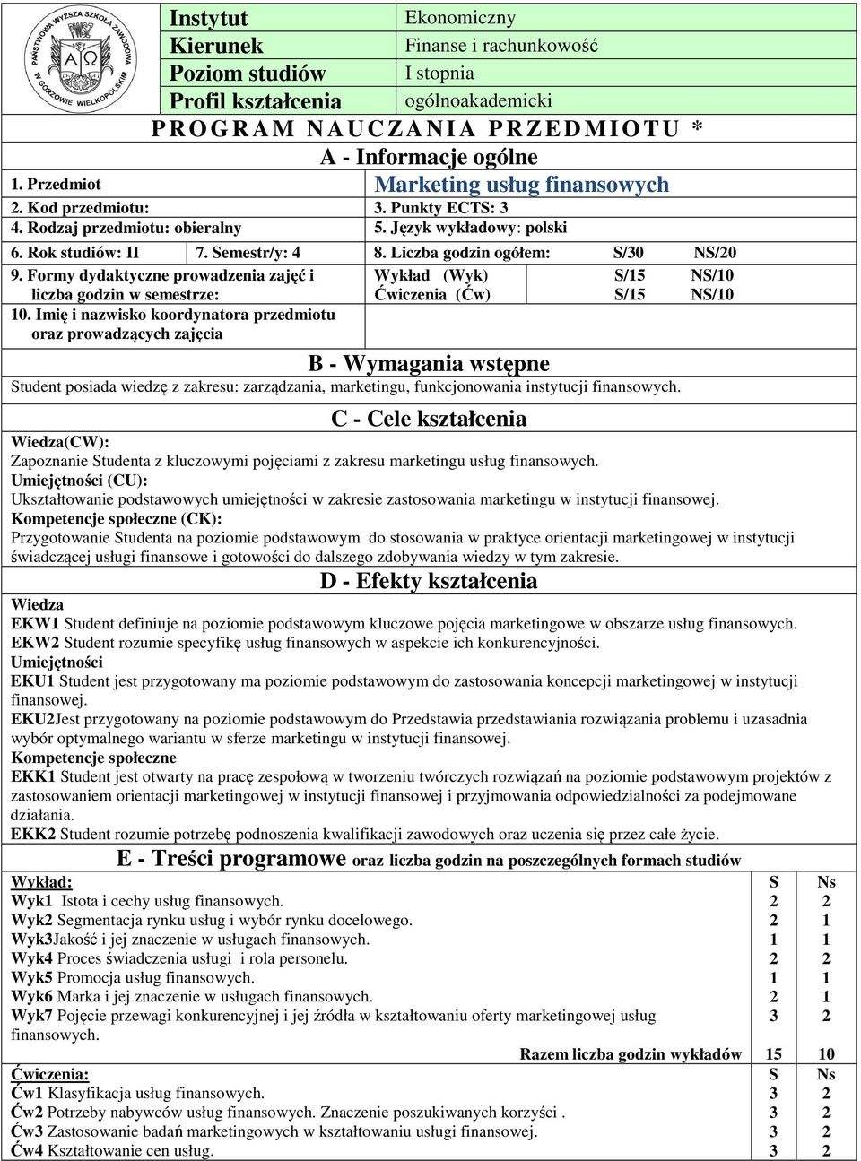 Formy dydaktyczne prowadzenia zajęć i Wykład (Wyk) S/5 NS/0 liczba godzin w semestrze: Ćwiczenia (Ćw) S/5 NS/0 0.