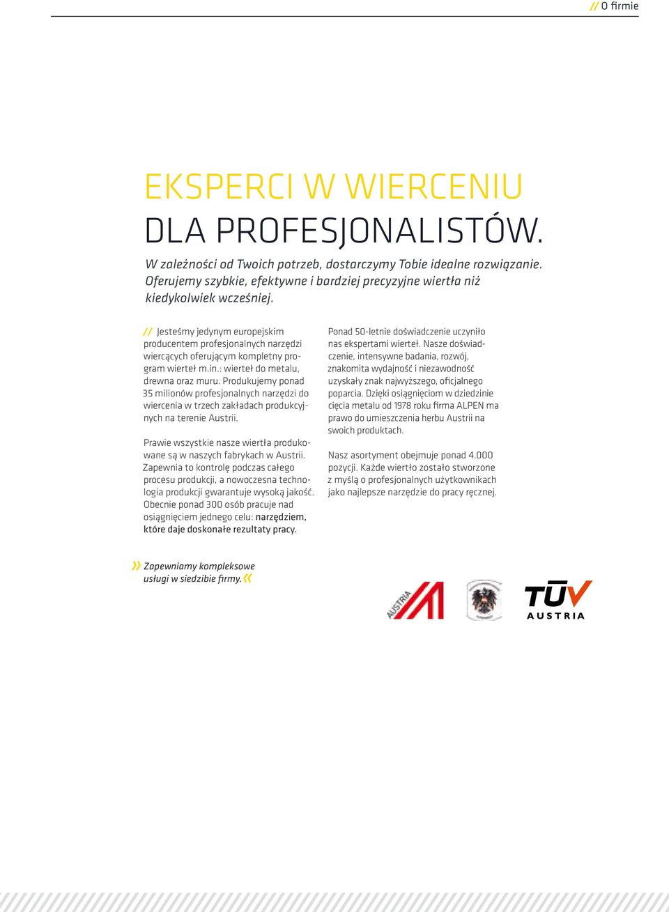 // Jesteśmy jedynym europejskim producentem profesjonalnych narzędzi wiercących oferującym kompletny program wierteł m.in.: wierteł do metalu, drewna oraz muru.