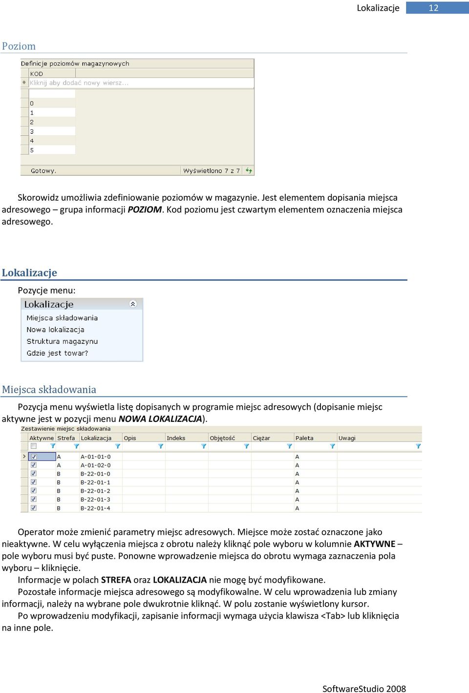 Lokalizacje Pozycje menu: Miejsca składowania Pozycja menu wyświetla listę dopisanych w programie miejsc adresowych (dopisanie miejsc aktywne jest w pozycji menu NOWA LOKALIZACJA).