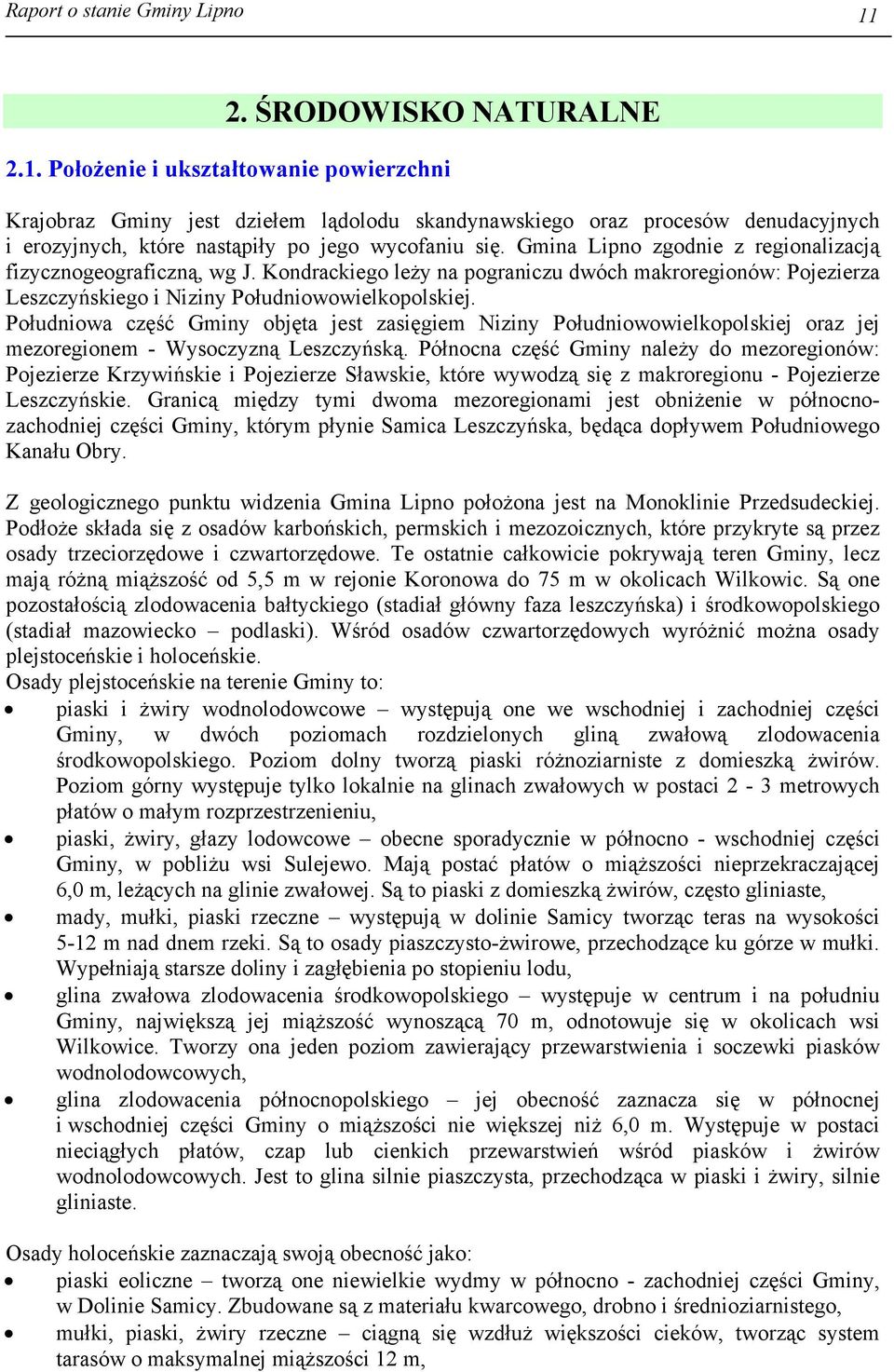 Położenie i ukształtowanie powierzchni Krajobraz Gminy jest dziełem lądolodu skandynawskiego oraz procesów denudacyjnych i erozyjnych, które nastąpiły po jego wycofaniu się.