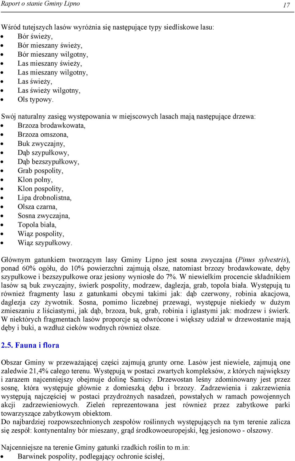 Swój naturalny zasięg występowania w miejscowych lasach mają następujące drzewa: Brzoza brodawkowata, Brzoza omszona, Buk zwyczajny, Dąb szypułkowy, Dąb bezszypułkowy, Grab pospolity, Klon polny,
