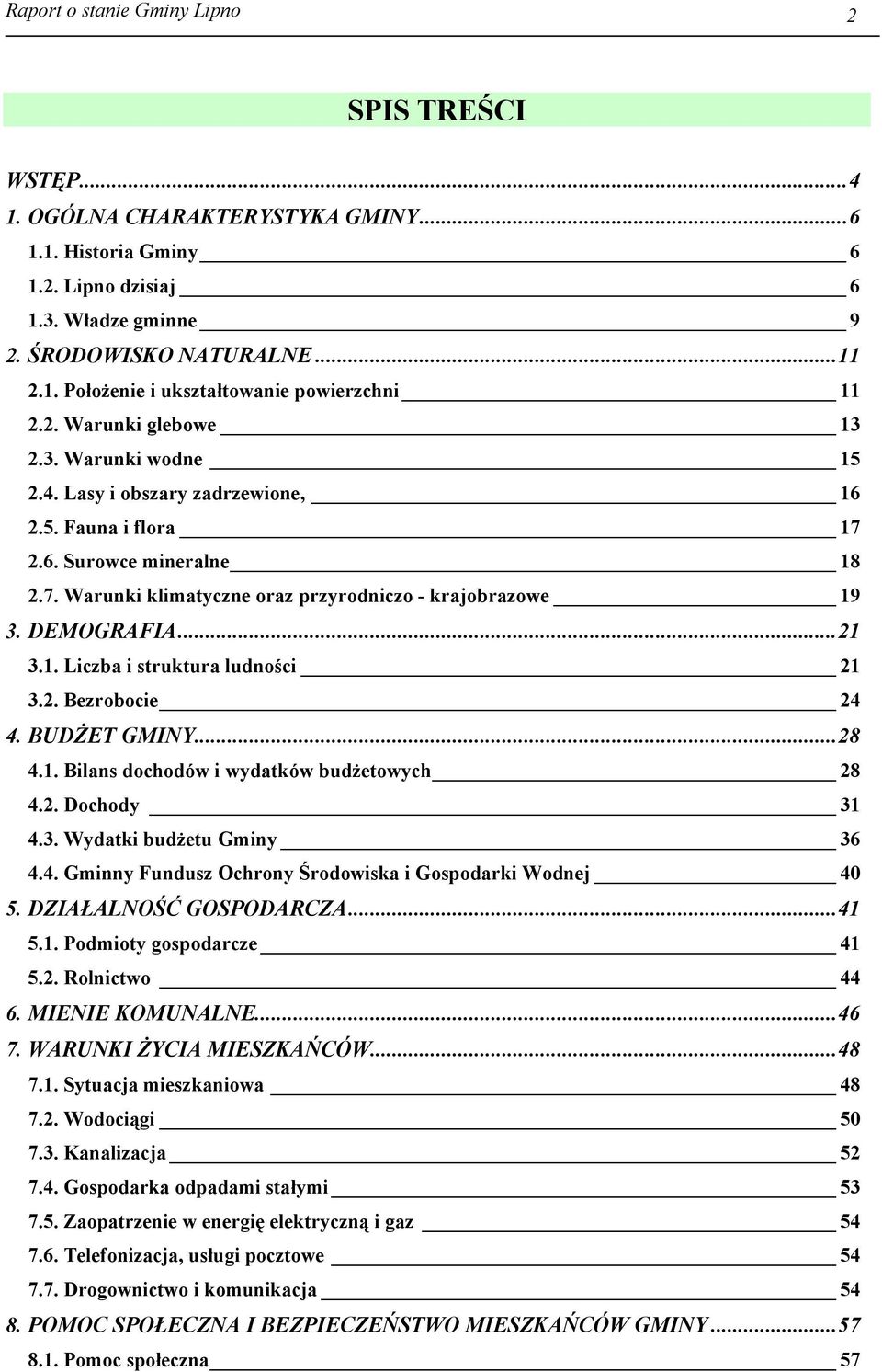 DEMOGRAFIA... 21 3.1. Liczba i struktura ludności 21 3.2. Bezrobocie 24 4. BUDŻET GMINY... 28 4.1. Bilans dochodów i wydatków budżetowych 28 4.2. Dochody 31 4.3. Wydatki budżetu Gminy 36 4.4. Gminny Fundusz Ochrony Środowiska i Gospodarki Wodnej 40 5.