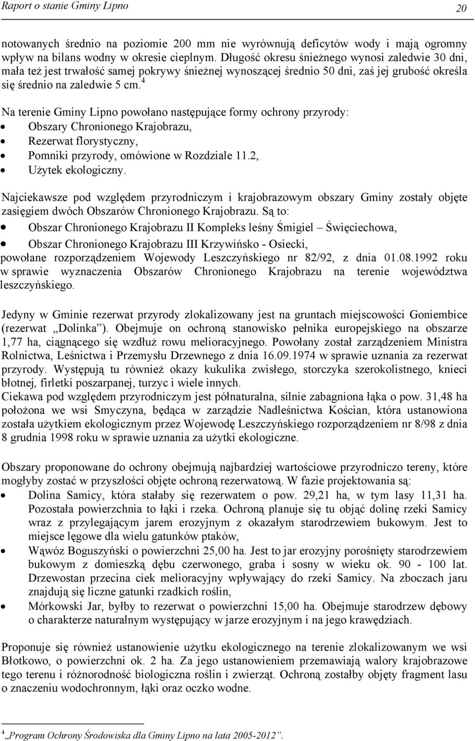 4 Na terenie Gminy Lipno powołano następujące formy ochrony przyrody: Obszary Chronionego Krajobrazu, Rezerwat florystyczny, Pomniki przyrody, omówione w Rozdziale 11.2, Użytek ekologiczny.