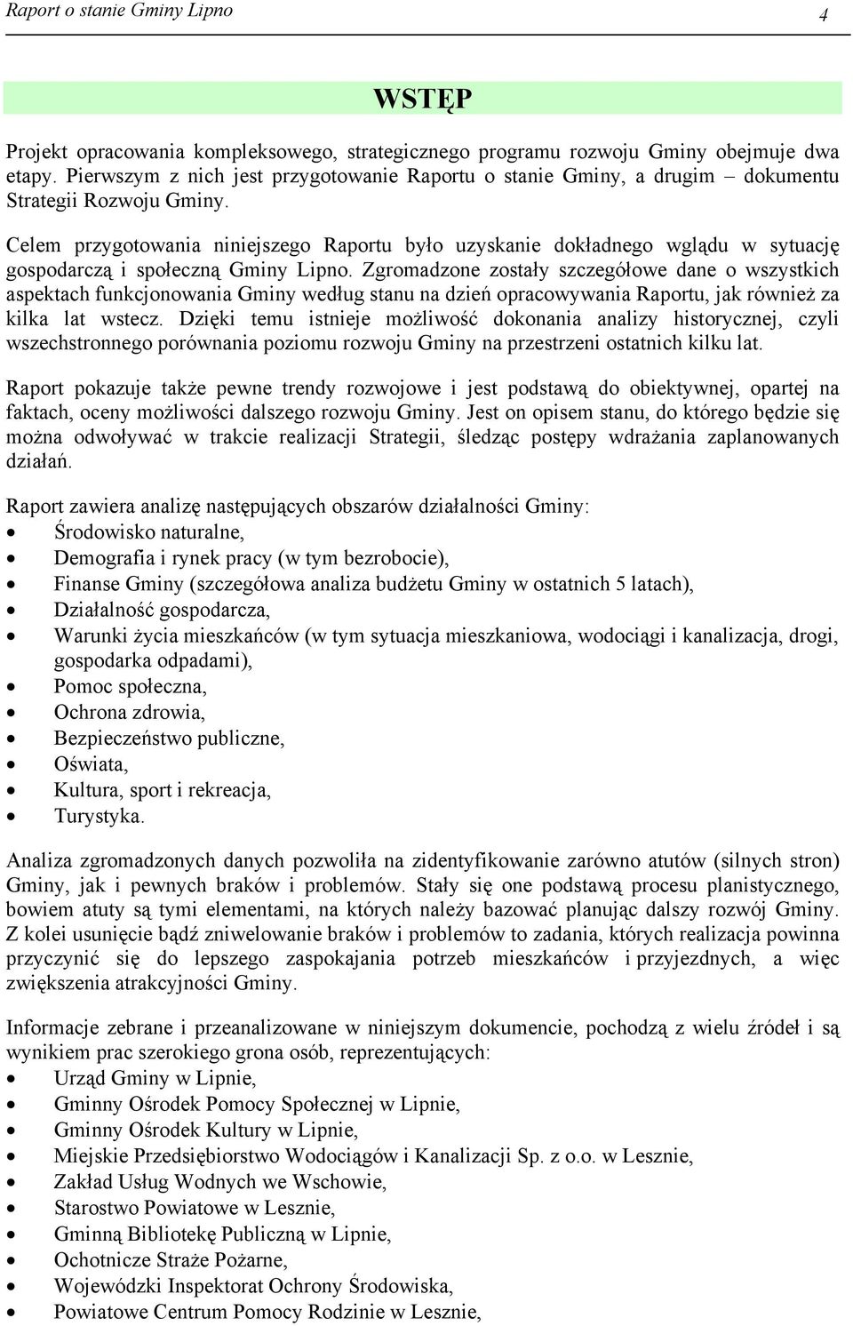 Celem przygotowania niniejszego Raportu było uzyskanie dokładnego wglądu w sytuację gospodarczą i społeczną Gminy Lipno.