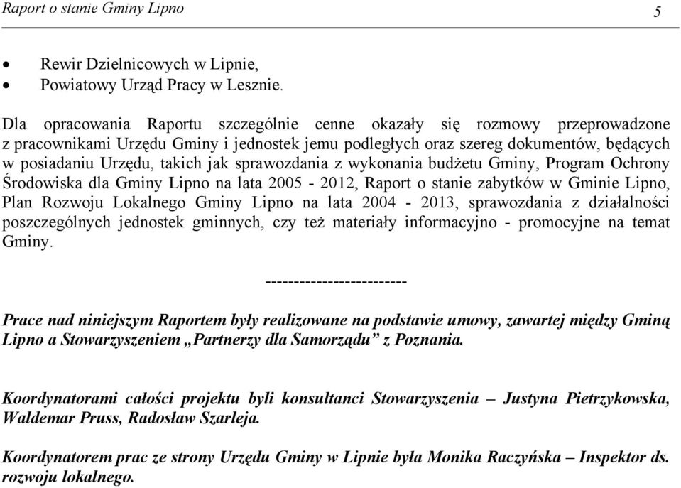 sprawozdania z wykonania budżetu Gminy, Program Ochrony Środowiska dla Gminy Lipno na lata 2005-2012, Raport o stanie zabytków w Gminie Lipno, Plan Rozwoju Lokalnego Gminy Lipno na lata 2004-2013,