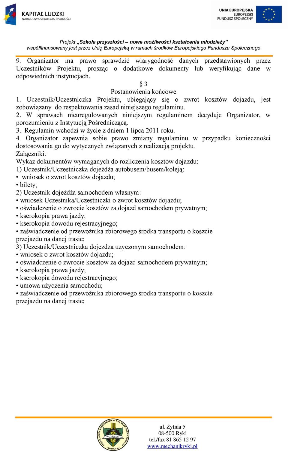 W sprawach nieuregulowanych niniejszym regulaminem decyduje Organizator, w porozumieniu z Instytucją Pośredniczącą. 3. Regulamin wchodzi w życie z dniem 1 lipca 2011 roku. 4.