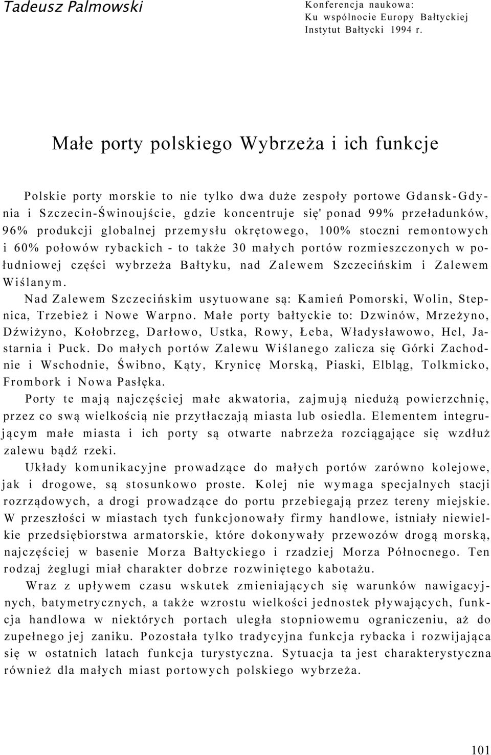 produkcji globalnej przemysłu okrętowego, 100% stoczni remontowych i 60% połowów rybackich - to także 30 małych portów rozmieszczonych w południowej części wybrzeża Bałtyku, nad Zalewem Szczecińskim