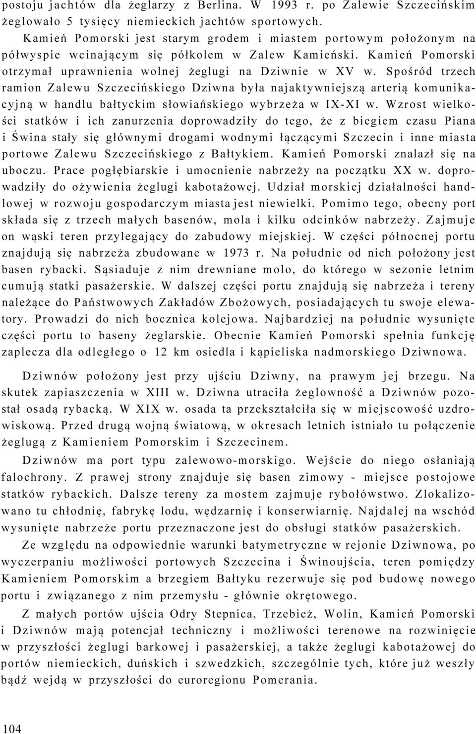 Spośród trzech ramion Zalewu Szczecińskiego Dziwna była najaktywniejszą arterią komunikacyjną w handlu bałtyckim słowiańskiego wybrzeża w IX-XI w.