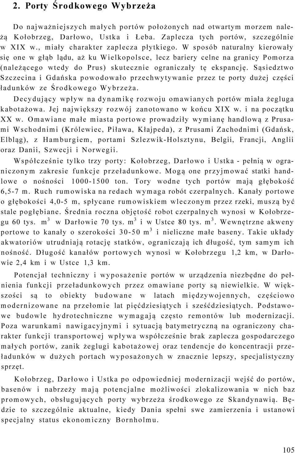 W sposób naturalny kierowały się one w głąb lądu, aż ku Wielkopolsce, lecz bariery celne na granicy Pomorza (należącego wtedy do Prus) skutecznie ograniczały tę ekspancję.