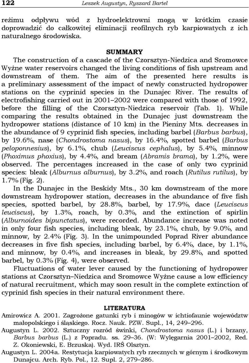 The aim of the presented here results is a preliminary assessment of the impact of newly constructed hydropower stations on the cyprinid species in the Dunajec River.