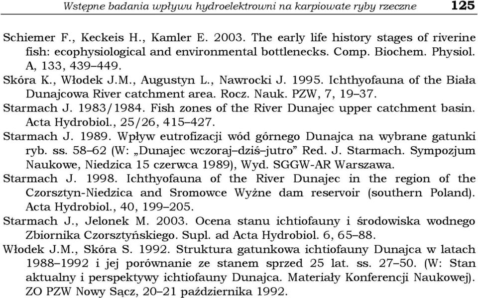 Ichthyofauna of the Biała Dunajcowa River catchment area. Rocz. Nauk. PZW, 7, 19 37. Starmach J. 1983/1984. Fish zones of the River Dunajec upper catchment basin. Acta Hydrobiol., 25/26, 415 427.