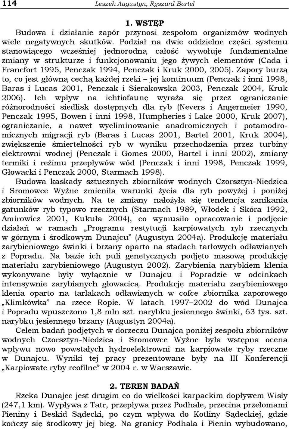 1994, Penczak i Kruk 2000, 2005). Zapory burzą to, co jest główną cechą kaŝdej rzeki jej kontinuum (Penczak i inni 1998, Baras i Lucas 2001, Penczak i Sierakowska 2003, Penczak 2004, Kruk 2006).