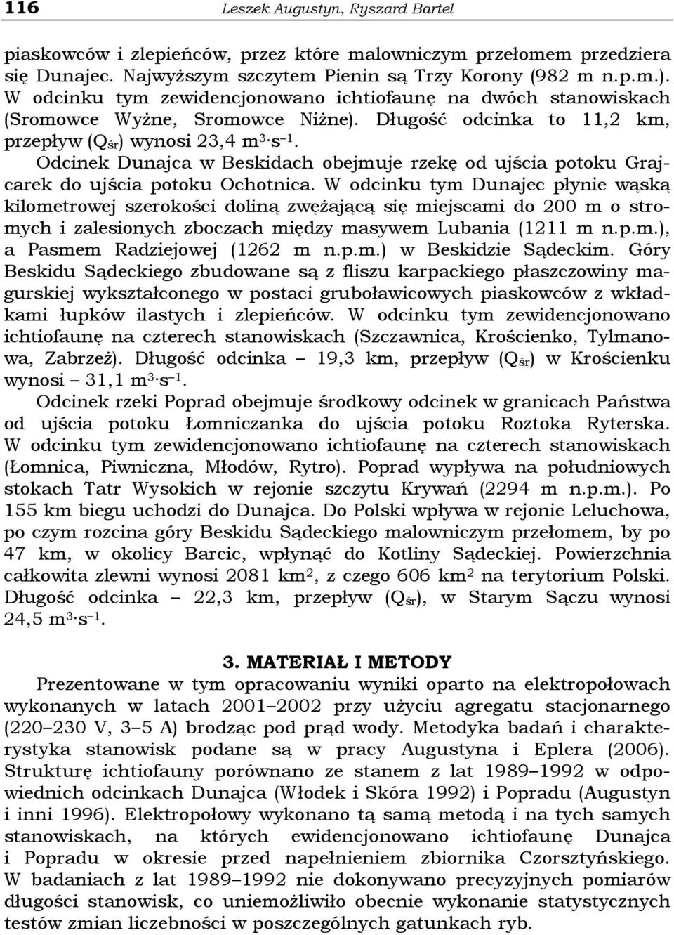 Odcinek Dunajca w Beskidach obejmuje rzekę od ujścia potoku Grajcarek do ujścia potoku Ochotnica.