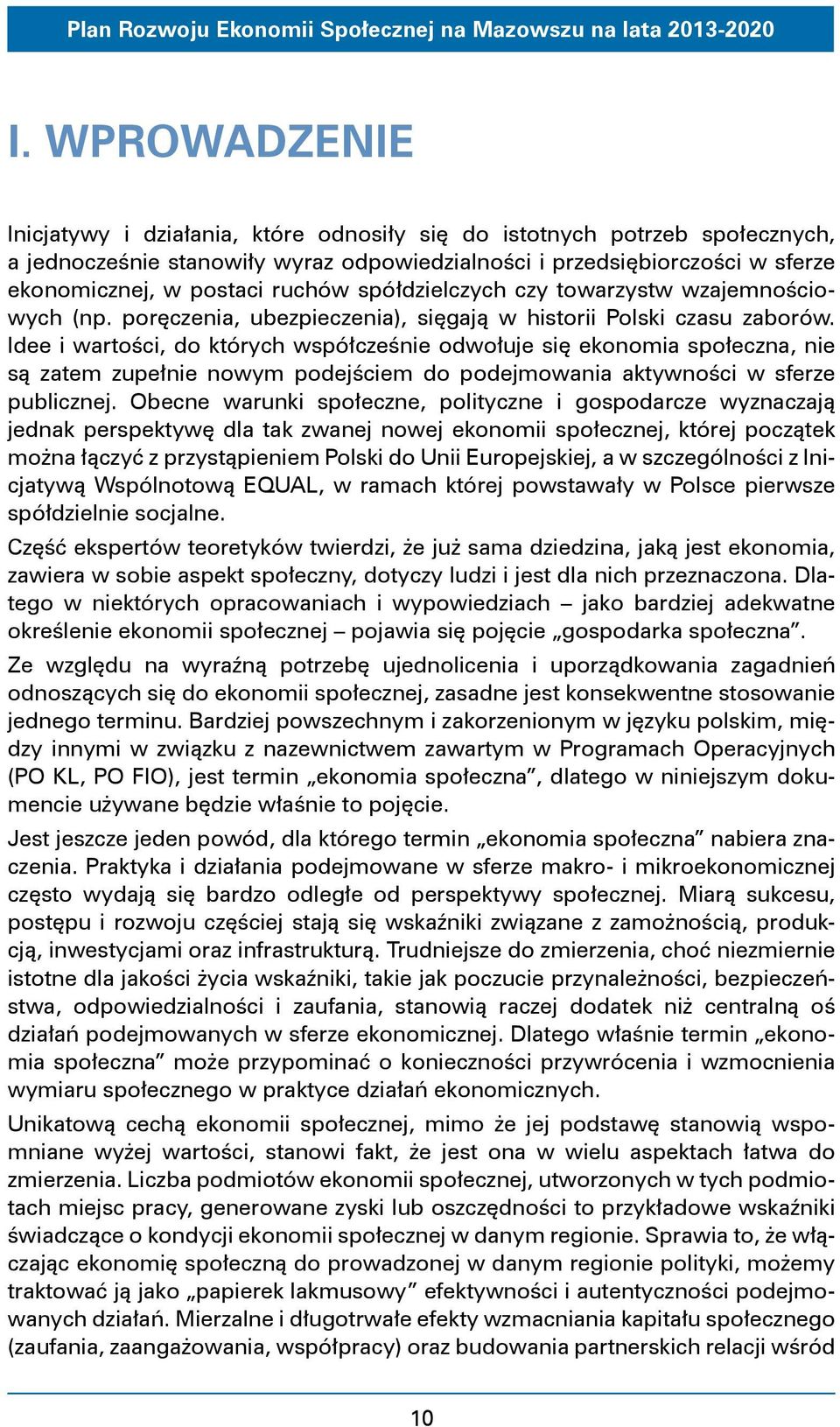 Idee i wartości, do których współcześnie odwołuje się ekonomia społeczna, nie są zatem zupełnie nowym podejściem do podejmowania aktywności w sferze publicznej.