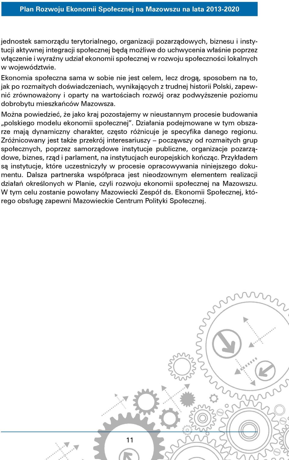 Ekonomia społeczna sama w sobie nie jest celem, lecz drogą, sposobem na to, jak po rozmaitych doświadczeniach, wynikających z trudnej historii Polski, zapewnić zrównoważony i oparty na wartościach