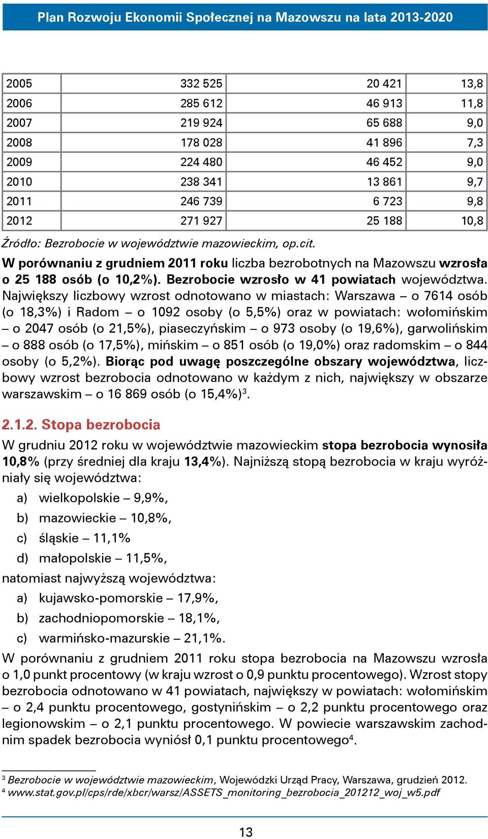 Największy liczbowy wzrost odnotowano w miastach: Warszawa o 7614 osób (o 18,3%) i Radom o 1092 osoby (o 5,5%) oraz w powiatach: wołomińskim o 2047 osób (o 21,5%), piaseczyńskim o 973 osoby (o