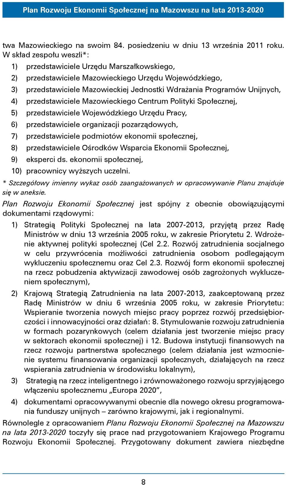 przedstawiciele Mazowieckiego Centrum Polityki Społecznej, 5) przedstawiciele Wojewódzkiego Urzędu Pracy, 6) przedstawiciele organizacji pozarządowych, 7) przedstawiciele podmiotów ekonomii