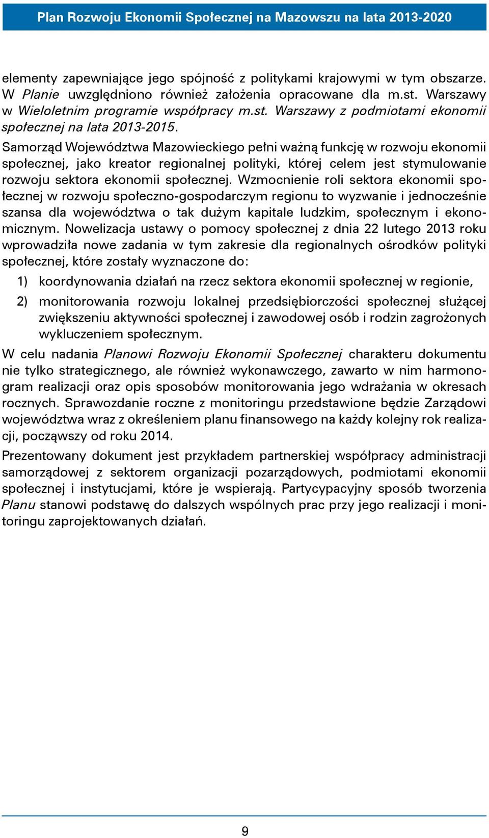 Wzmocnienie roli sektora ekonomii społecznej w rozwoju społeczno-gospodarczym regionu to wyzwanie i jednocześnie szansa dla województwa o tak dużym kapitale ludzkim, społecznym i ekonomicznym.