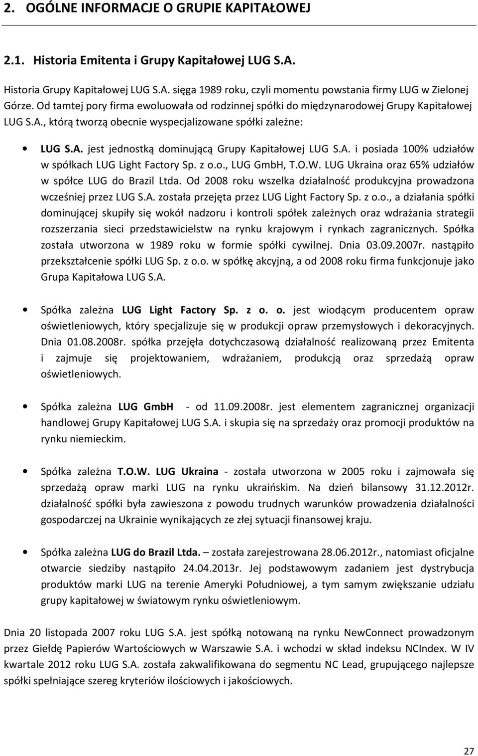 A. i posiada 100% udziałów w spółkach LUG Light Factory Sp. z o.o., LUG GmbH, T.O.W. LUG Ukraina oraz 65% udziałów w spółce LUG do Brazil Ltda.