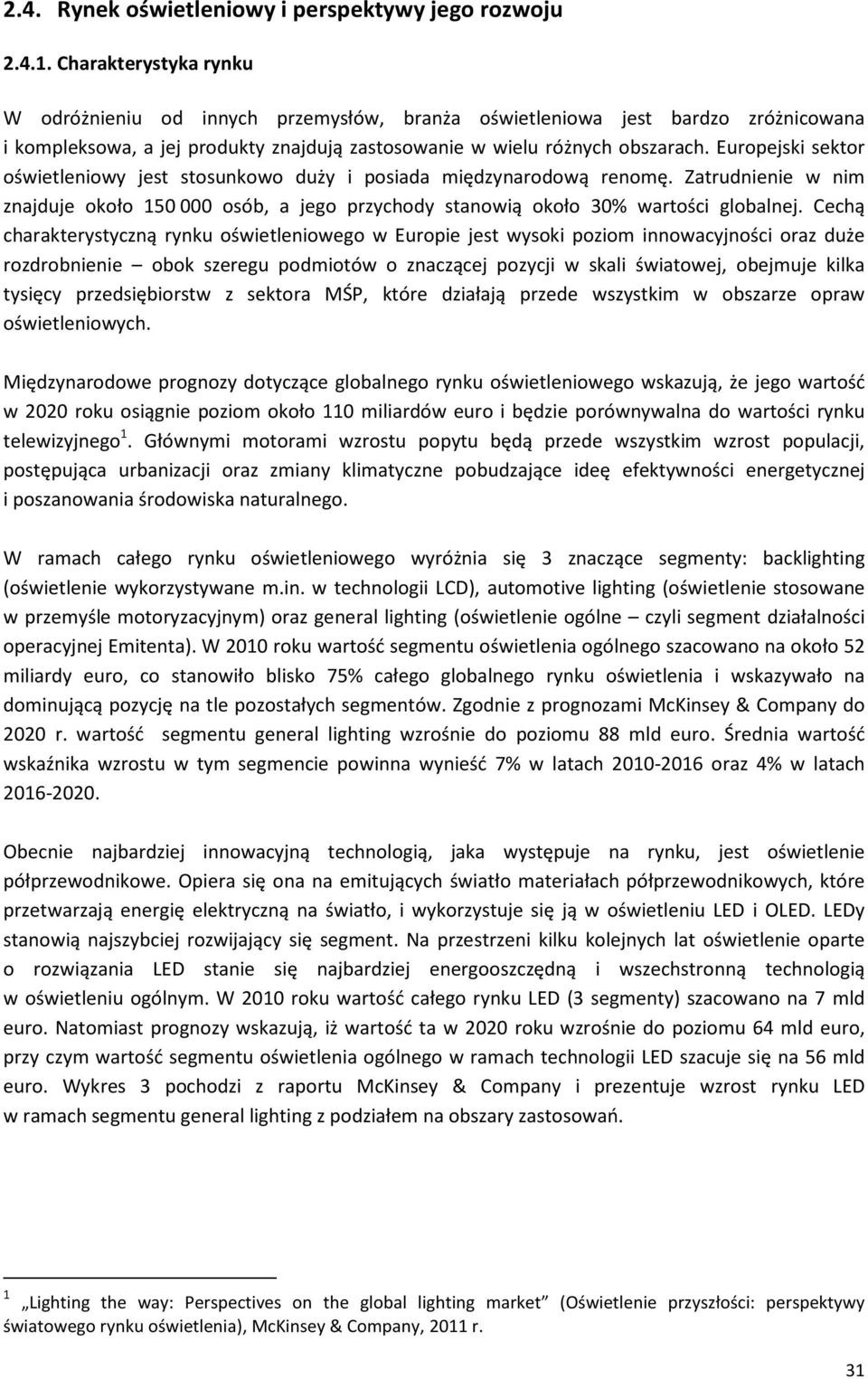 Europejski sektor oświetleniowy jest stosunkowo duży i posiada międzynarodową renomę. Zatrudnienie w nim znajduje około 150 000 osób, a jego przychody stanowią około 30% wartości globalnej.