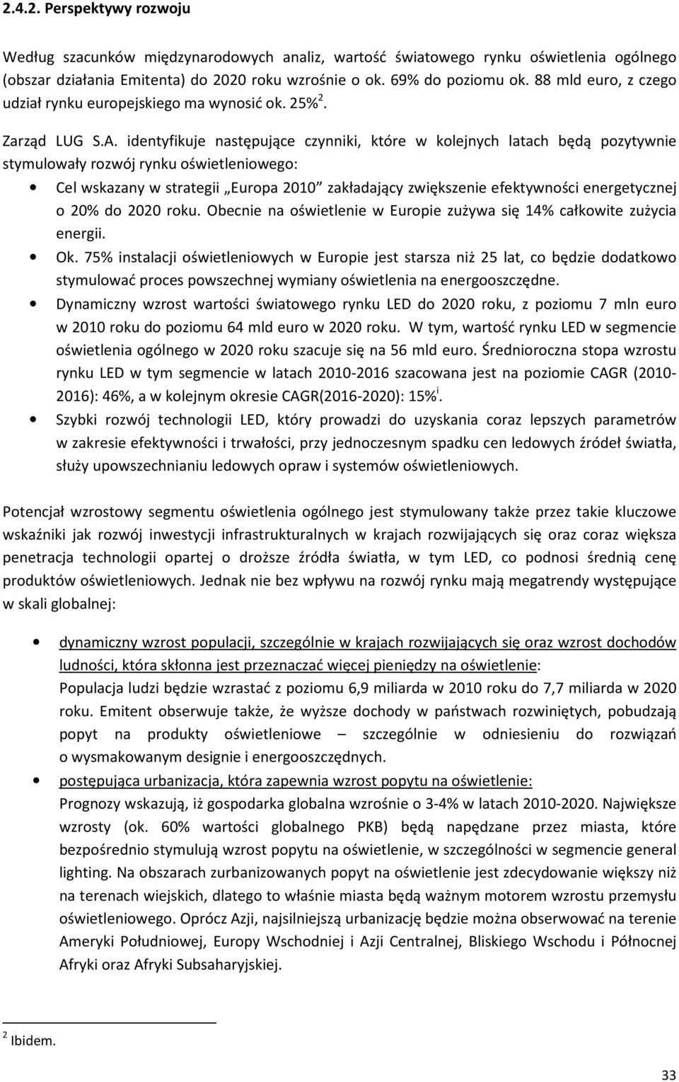 identyfikuje następujące czynniki, które w kolejnych latach będą pozytywnie stymulowały rozwój rynku oświetleniowego: Cel wskazany w strategii Europa 2010 zakładający zwiększenie efektywności
