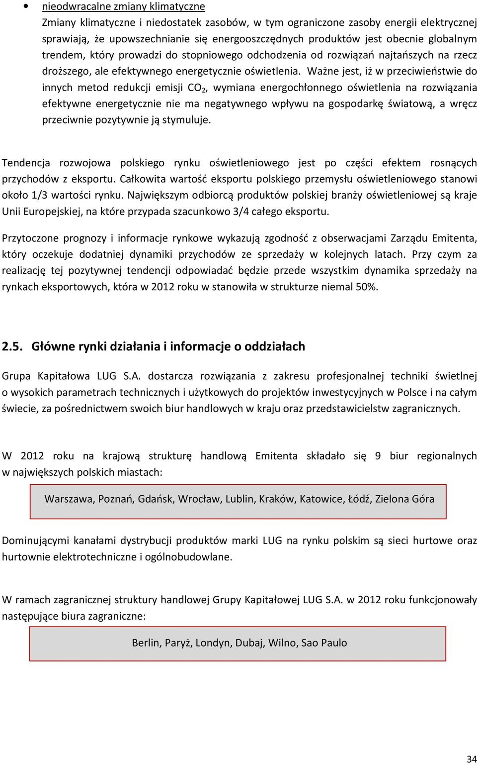 Ważne jest, iż w przeciwieństwie do innych metod redukcji emisji CO 2, wymiana energochłonnego oświetlenia na rozwiązania efektywne energetycznie nie ma negatywnego wpływu na gospodarkę światową, a