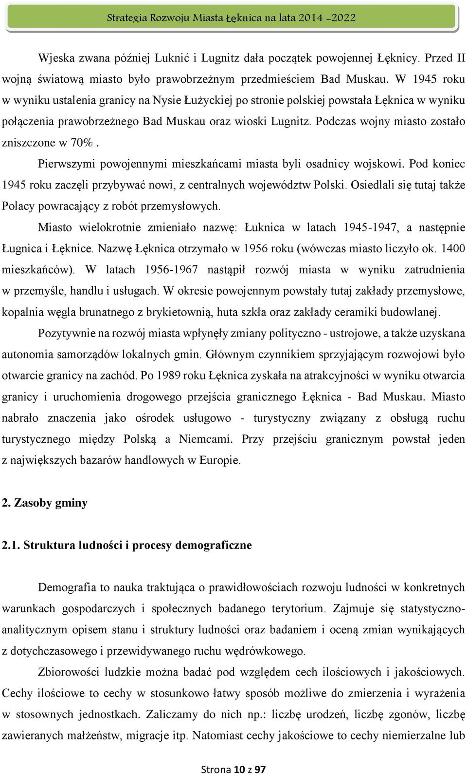 Podczas wojny miasto zostało zniszczone w 70%. Pierwszymi powojennymi mieszkańcami miasta byli osadnicy wojskowi. Pod koniec 1945 roku zaczęli przybywać nowi, z centralnych województw Polski.