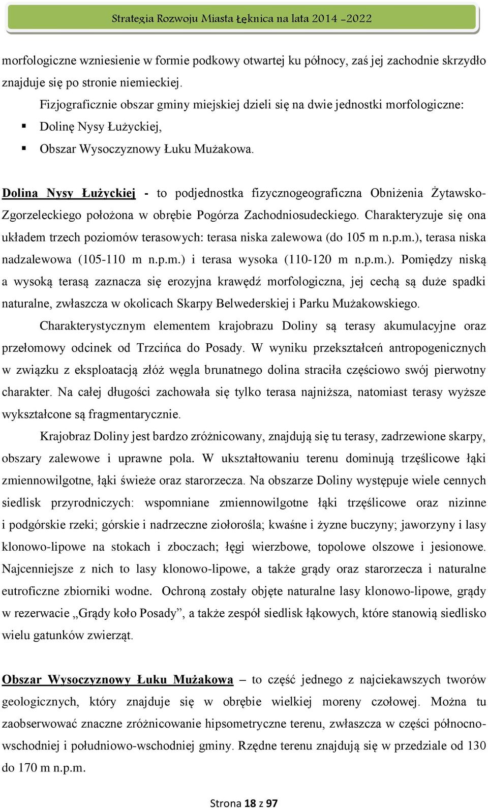 Dolina Nysy Łużyckiej - to podjednostka fizycznogeograficzna Obniżenia Żytawsko- Zgorzeleckiego położona w obrębie Pogórza Zachodniosudeckiego.