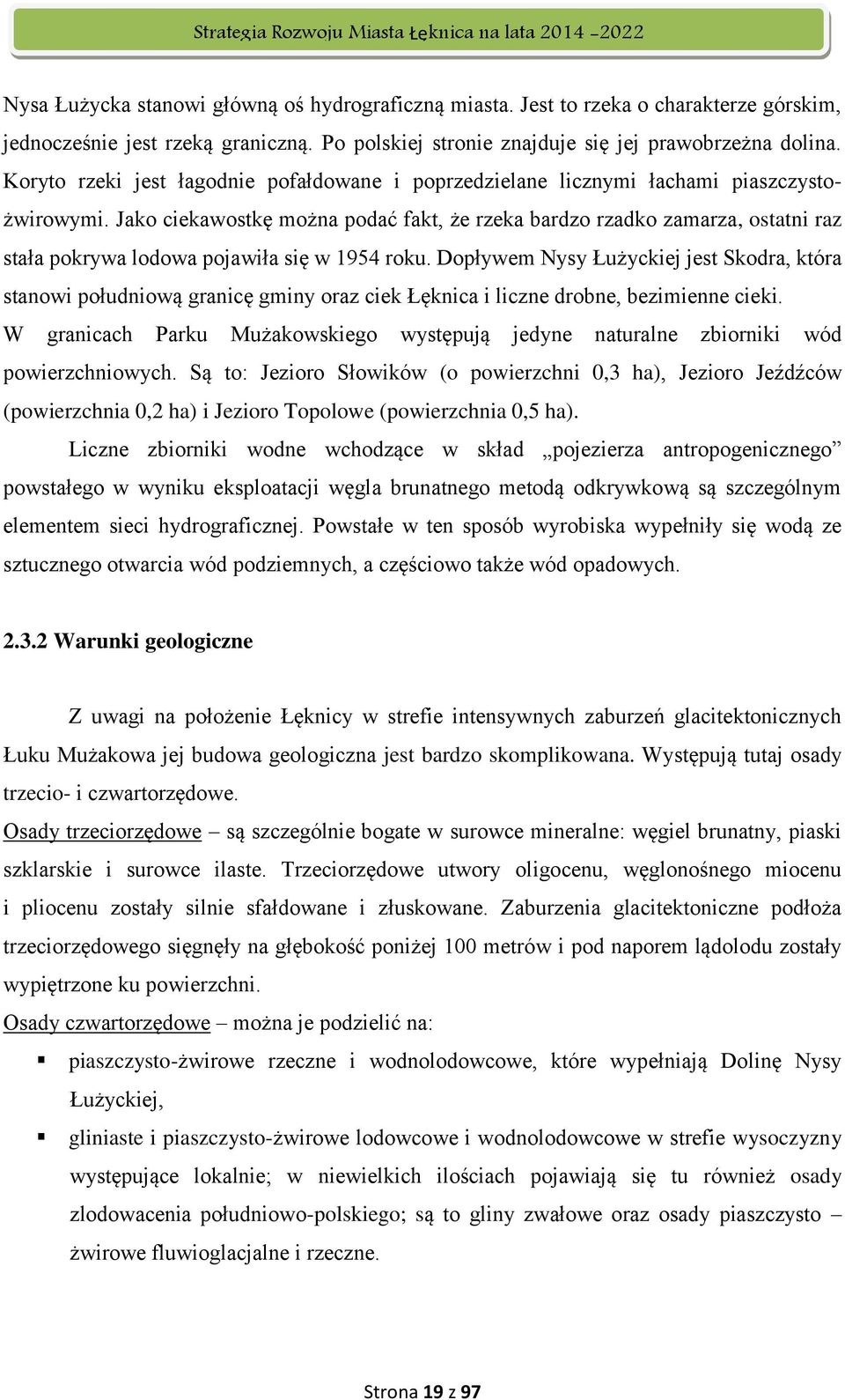 Jako ciekawostkę można podać fakt, że rzeka bardzo rzadko zamarza, ostatni raz stała pokrywa lodowa pojawiła się w 1954 roku.