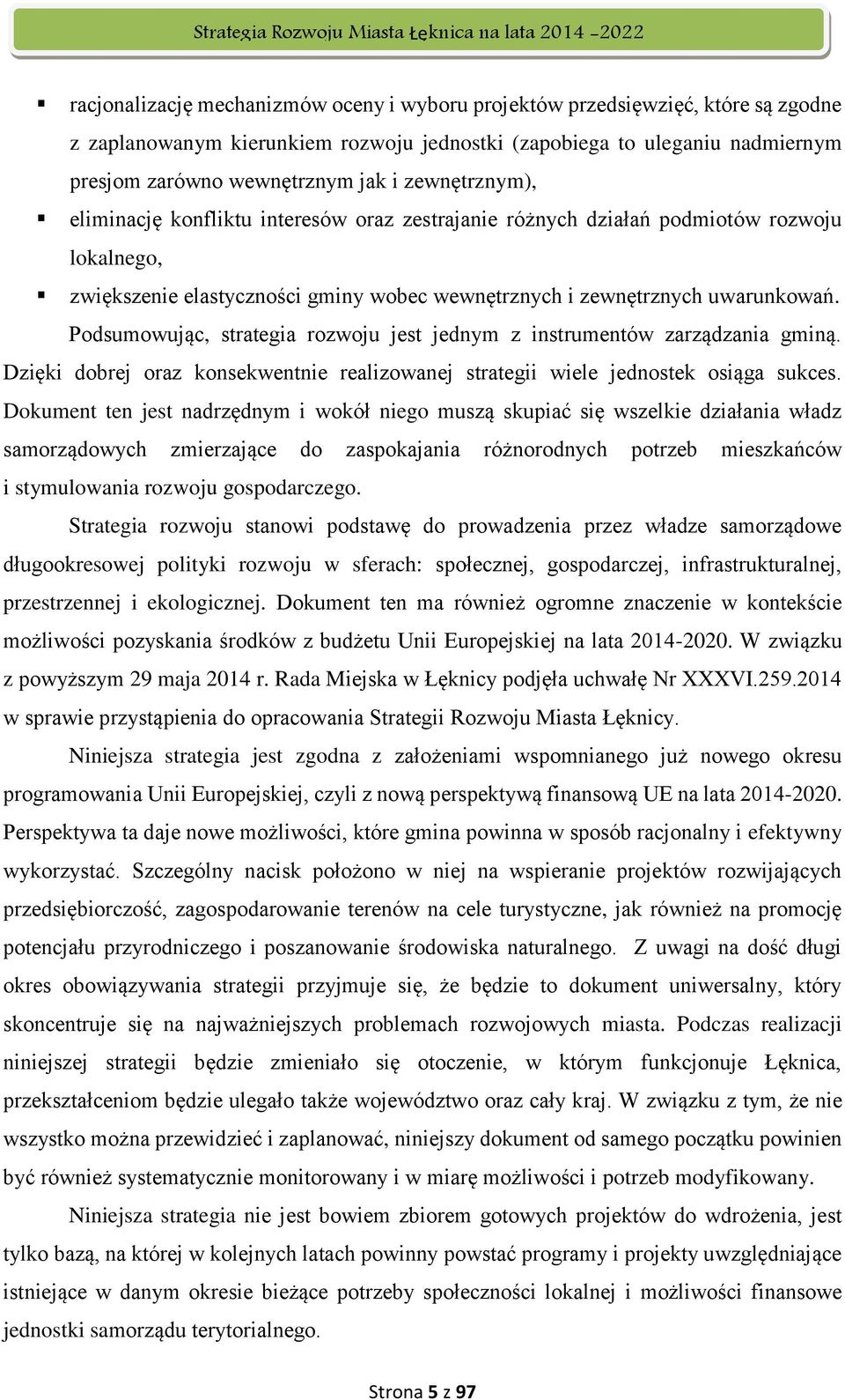 Podsumowując, strategia rozwoju jest jednym z instrumentów zarządzania gminą. Dzięki dobrej oraz konsekwentnie realizowanej strategii wiele jednostek osiąga sukces.