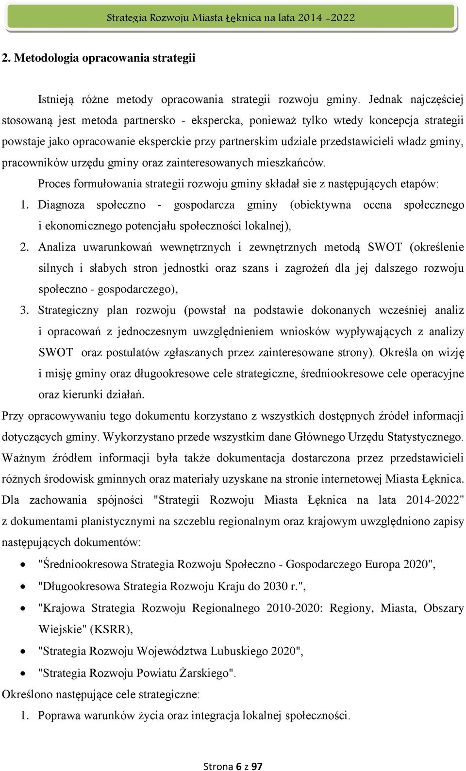 pracowników urzędu gminy oraz zainteresowanych mieszkańców. Proces formułowania strategii rozwoju gminy składał sie z następujących etapów: 1.