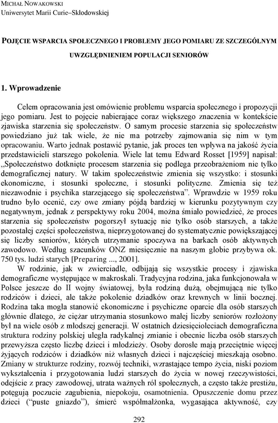 Jest to pojęcie nabierające coraz większego znaczenia w kontekście zjawiska starzenia się społeczeństw.