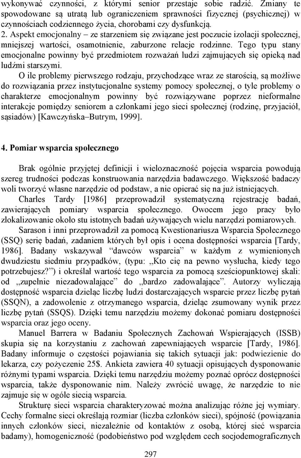 Aspekt emocjonalny ze starzeniem się związane jest poczucie izolacji społecznej, mniejszej wartości, osamotnienie, zaburzone relacje rodzinne.