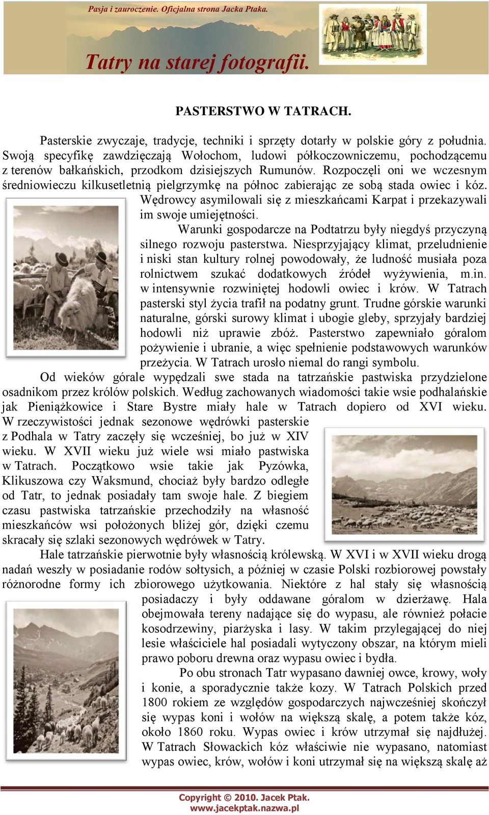 Rozpoczęli oni we wczesnym średniowieczu kilkusetletnią pielgrzymkę na północ zabierając ze sobą stada owiec i kóz. Wędrowcy asymilowali się z mieszkańcami Karpat i przekazywali im swoje umiejętności.
