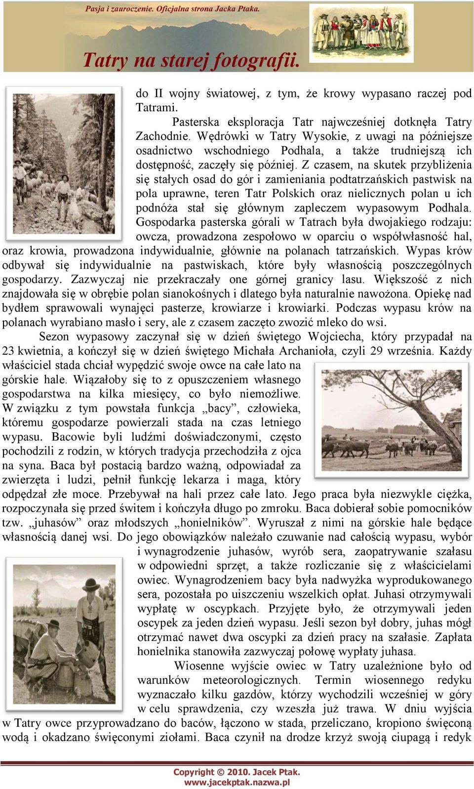 Z czasem, na skutek przybliżenia się stałych osad do gór i zamieniania podtatrzańskich pastwisk na pola uprawne, teren Tatr Polskich oraz nielicznych polan u ich podnóża stał się głównym zapleczem