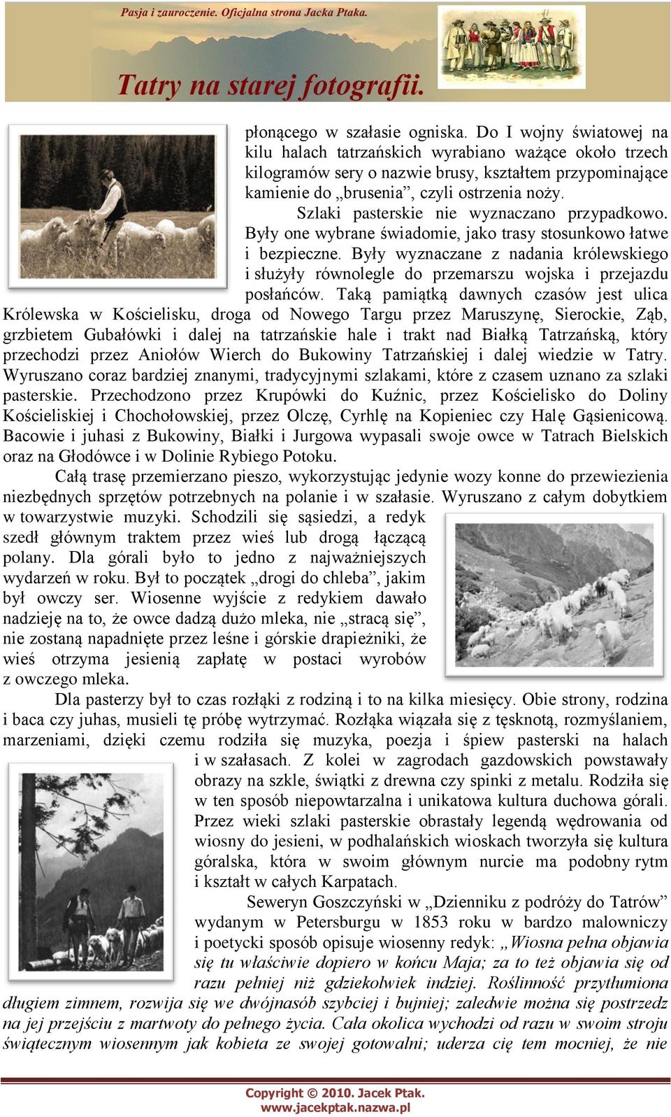 Szlaki pasterskie nie wyznaczano przypadkowo. Były one wybrane świadomie, jako trasy stosunkowo łatwe i bezpieczne.