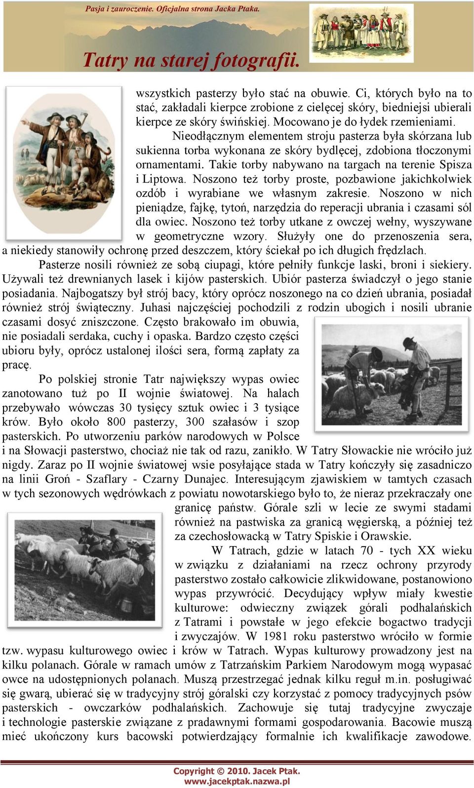 Noszono też torby proste, pozbawione jakichkolwiek ozdób i wyrabiane we własnym zakresie. Noszono w nich pieniądze, fajkę, tytoń, narzędzia do reperacji ubrania i czasami sól dla owiec.