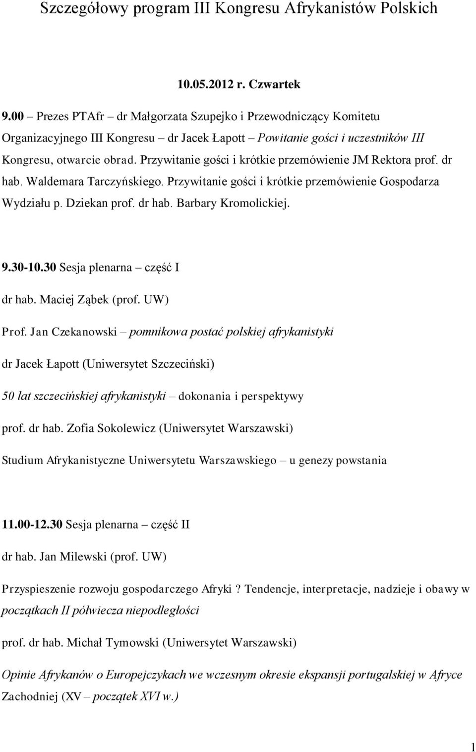 Przywitanie gości i krótkie przemówienie JM Rektora prof. dr hab. Waldemara Tarczyńskiego. Przywitanie gości i krótkie przemówienie Gospodarza Wydziału p. Dziekan prof. dr hab. Barbary Kromolickiej.