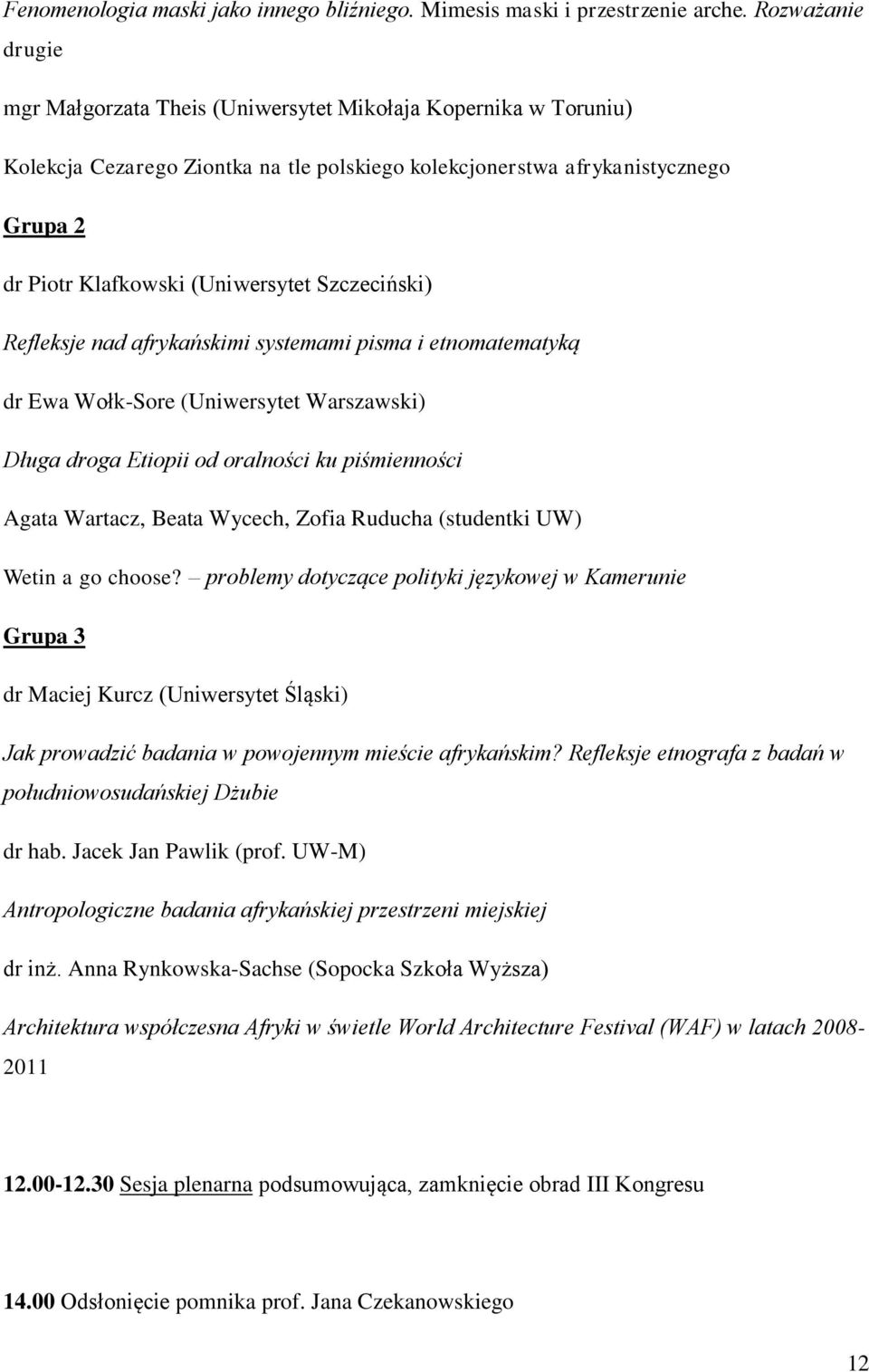 Szczeciński) Refleksje nad afrykańskimi systemami pisma i etnomatematyką dr Ewa Wołk-Sore (Uniwersytet Warszawski) Długa droga Etiopii od oralności ku piśmienności Agata Wartacz, Beata Wycech, Zofia